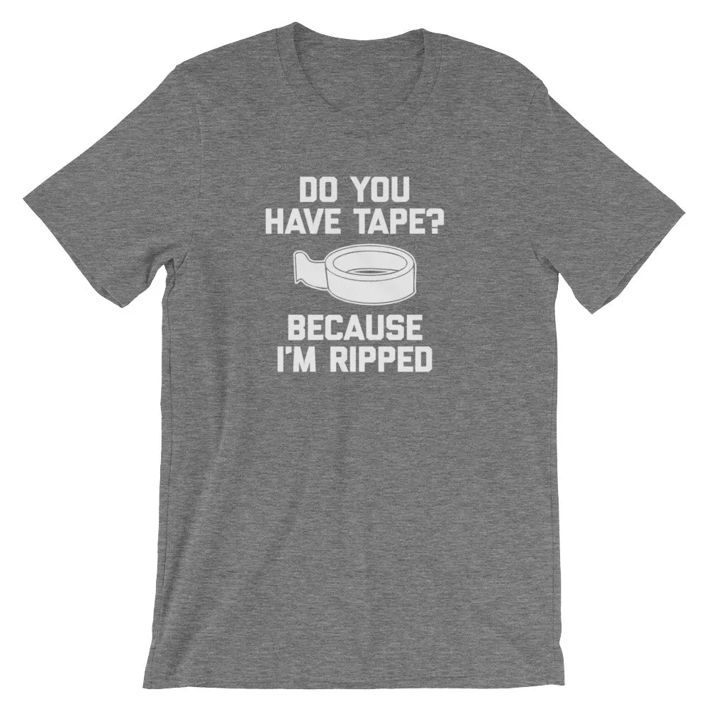 Do You Have Tape? Because I'm Ripped T-Shirt (Unisex)