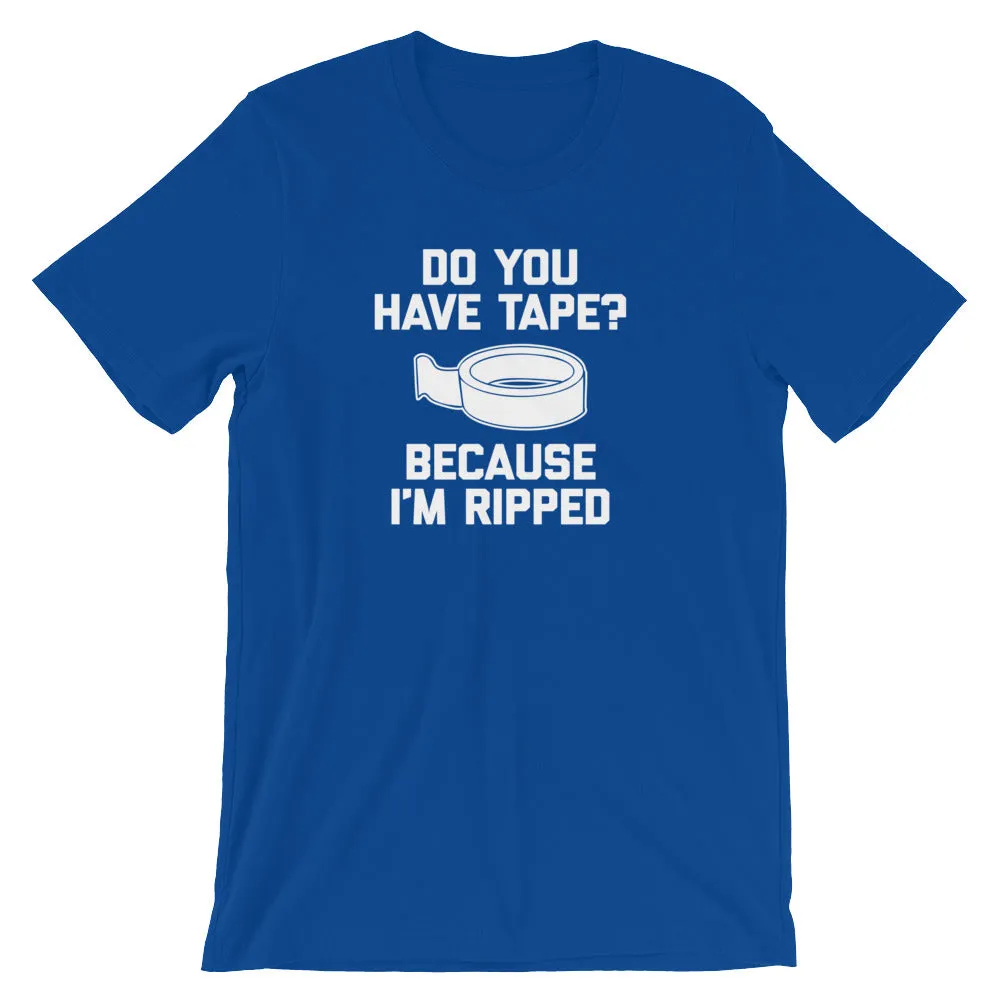 Do You Have Tape? Because I'm Ripped T-Shirt (Unisex)