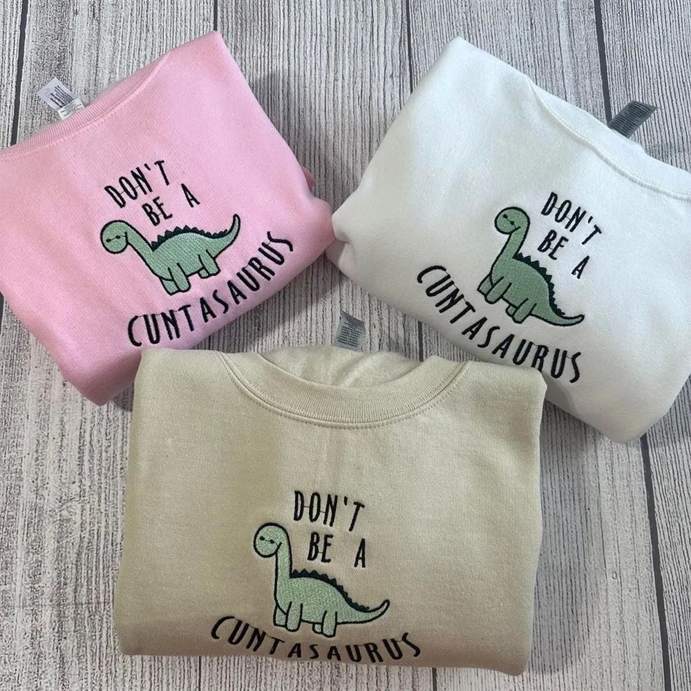 Don't Be A Cuntasaurus Embroidered Sweatshirt, Women's Embroidered Sweatshirts