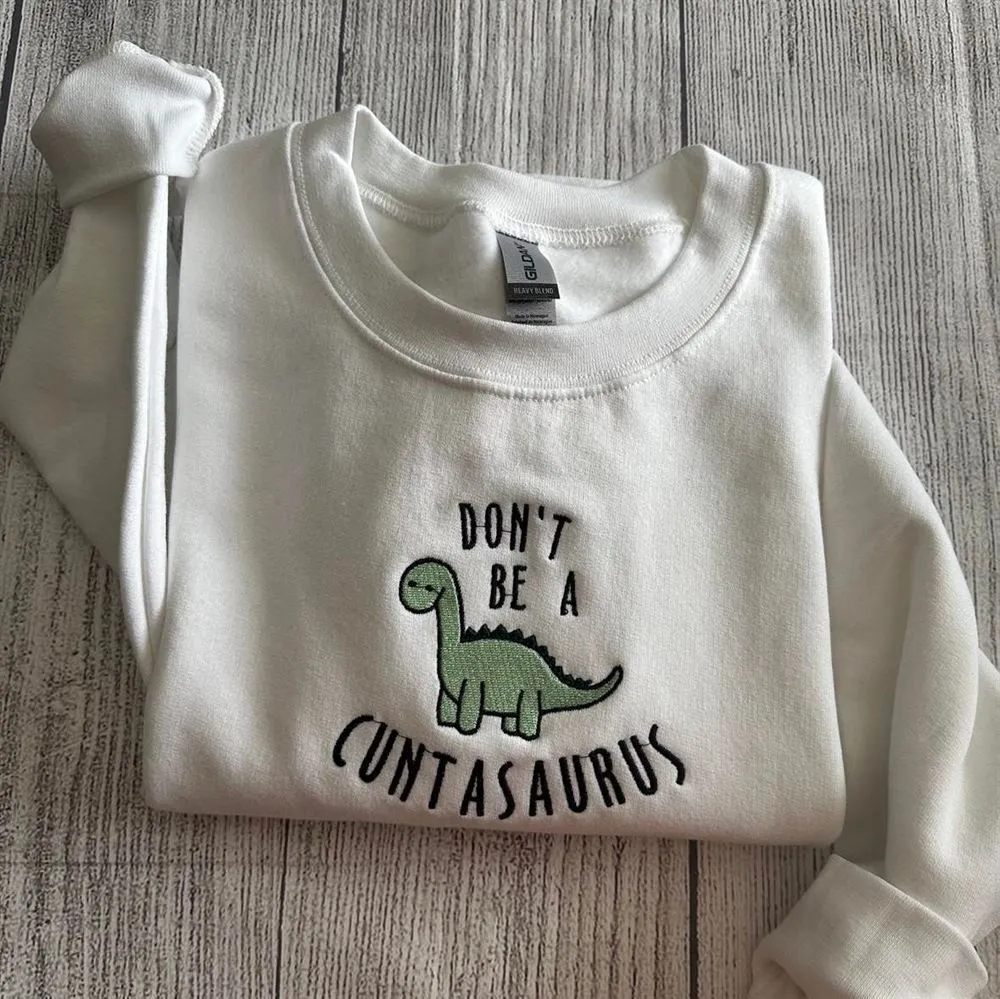 Don't Be A Cuntasaurus Embroidered Sweatshirt, Women's Embroidered Sweatshirts